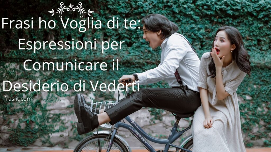 Come Finisce Ho Voglia Di Te Frasi ho Voglia di te: Espressioni per Comunicare il Desiderio